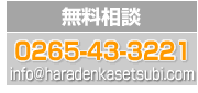 �������k�@0265-43-3221�@info@haradenkasetsubi.com